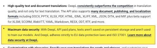 DeepL's API documentation stating that with DeepL API paid plans, texts are not saved on persistent storage and are not used to train its models, and that DeepL adheres strictly to EU data protection laws and ISO 27001