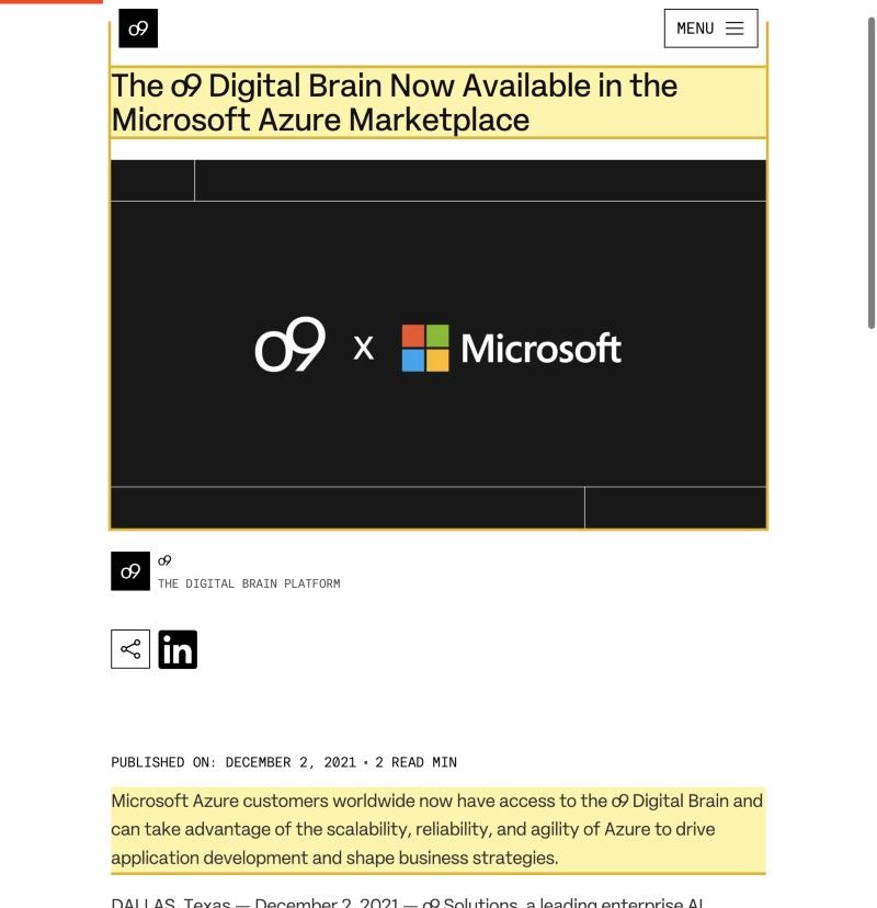 o9 Solutions press release, The o9 Digital Brain Now Available in the Microsoft Azure Marketplace, stating that Microsoft Azure customers worldwide now have access to the o9 Digital Brain and that, as a cloud native company, o9 can deploy on its own Azure tenant or any client's Azure tenant